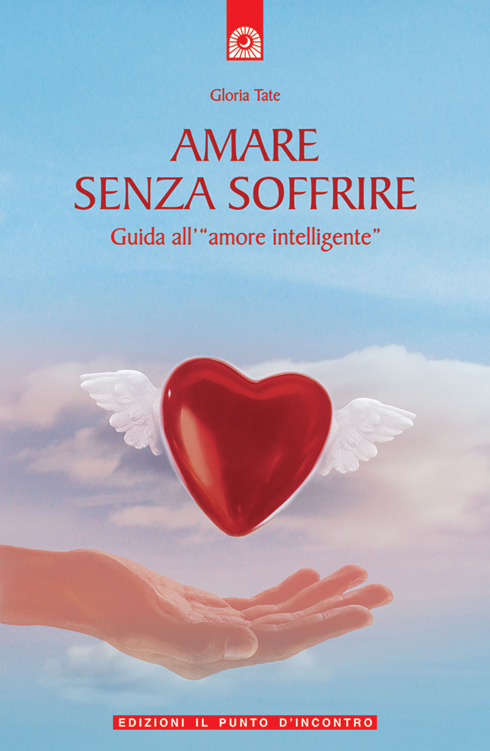 Amare senza soffrire. Guida all'«amore intelligente»