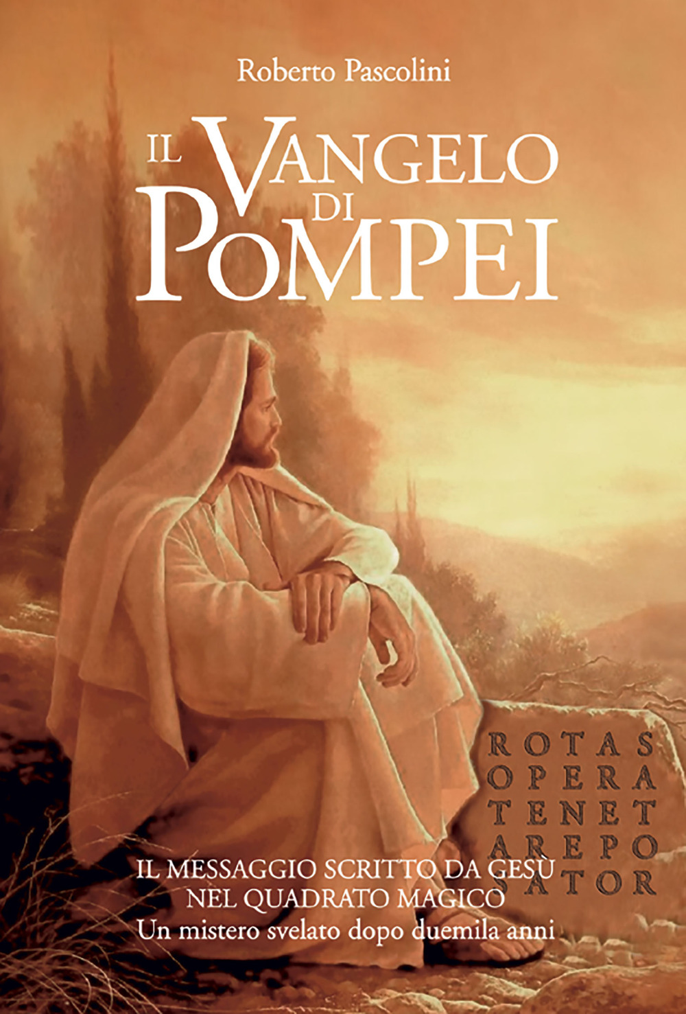 Il Vangelo di Pompei. Il messaggio scritto da Gesù nel Quadrato Magico. Un mistero svelato dopo duemila anni