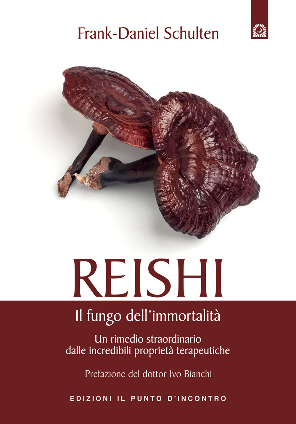 Reishi. Il fungo dell'immortalità. Un rimedio straordinario dalle miracolose proprietà terapeutiche