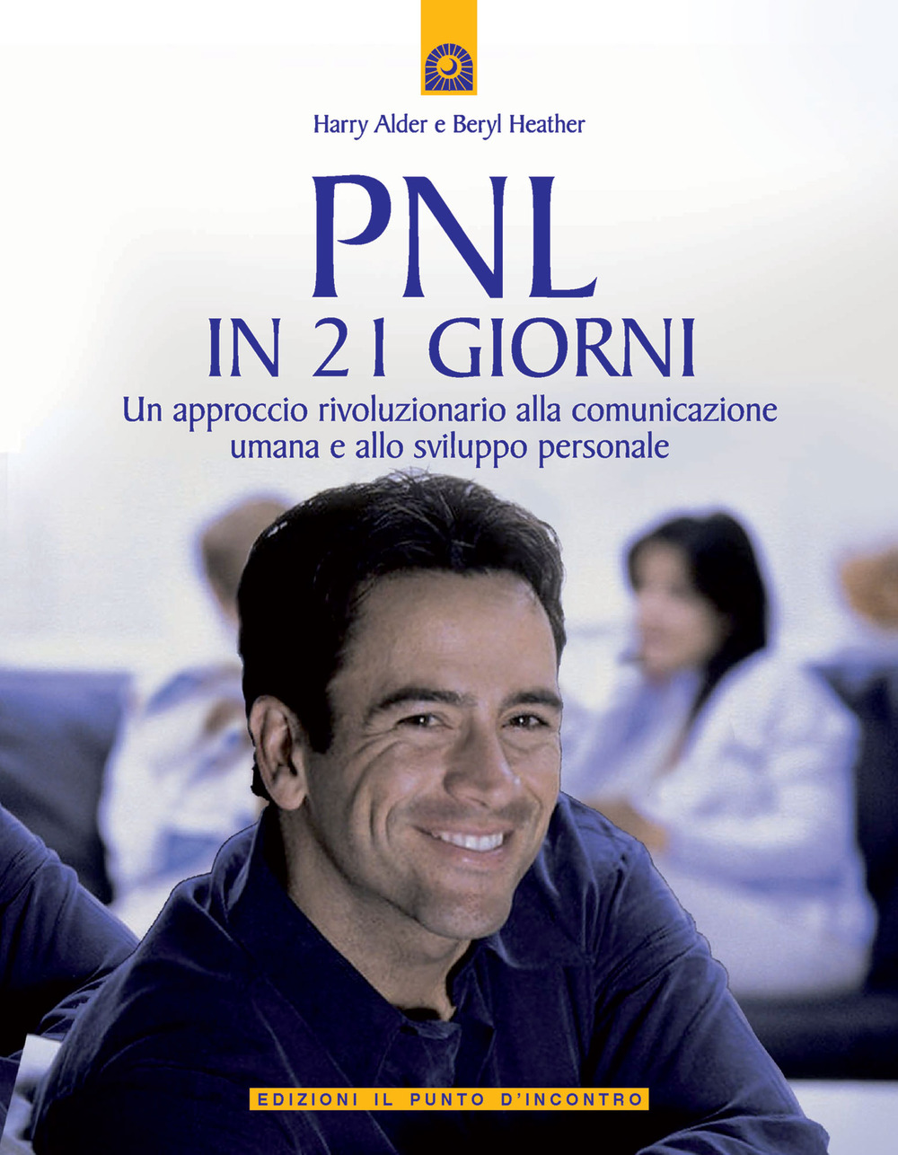 PNL in 21 giorni. Un approccio rivoluzionario alla comunicazione umana e allo sviluppo personale