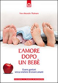 L'amore dopo un bebè. Essere genitori senza smettere di essere amanti