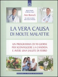 La vera causa di molte malattie. Un programma in 90 giorni per sconfiggere la candida e avere una salute di ferro