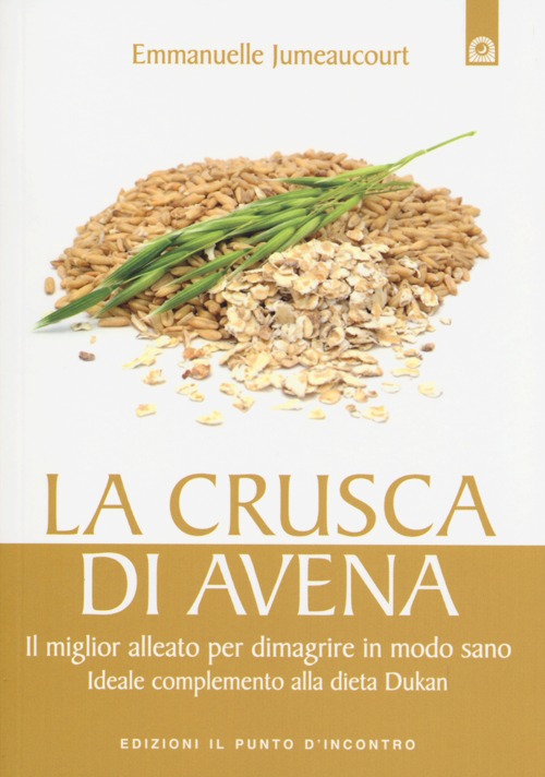 La crusca di avena. Il miglior alleato per dimagrire in modo sano. Ideale complemento alla dieta Dukan