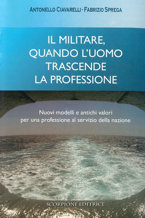 Il militare, quando l'uomo trascende la professione. Nuovi modelli e antichi valori per una professione al servizio della nazione