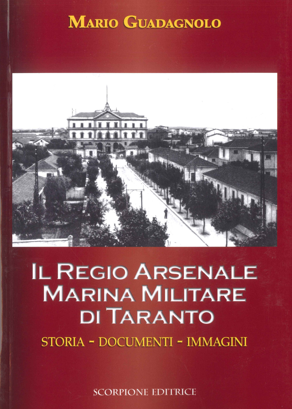 Il Regio Arsenale Marina Militare di Taranto. Storia, documenti, immagini