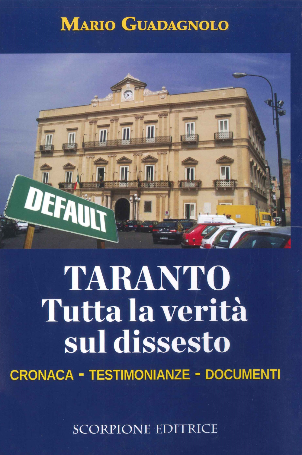 Taranto. Tutta la verità sul dissesto. Cronaca, testimonianze, documenti