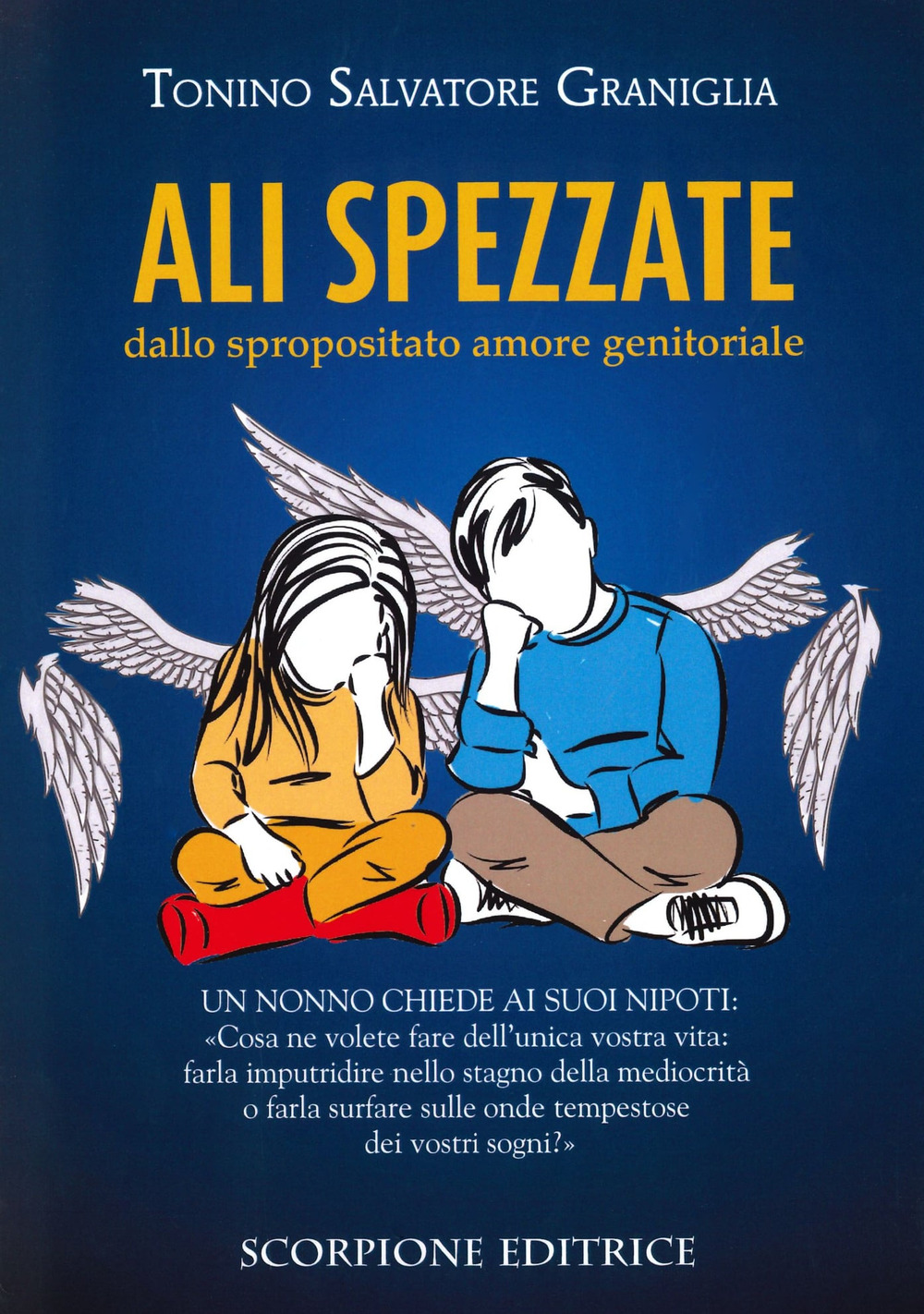 Ali spezzate. Dallo spropositato amore genitoriale. Un nonno chiede ai suoi nipoti: «Cosa ne volete fare dell'unica vostra vita: farla imputridire nello stagno della mediocrità o farla surfare sulle onde tempestose dei vostri sogni?»