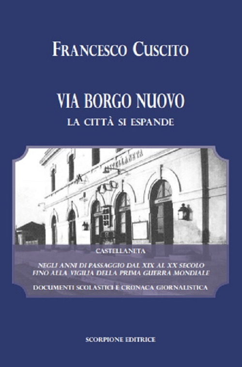 Via Borgo Nuovo. La città si espande. Castellaneta negli anni di passaggio dal XIX al XX secolo fino alla vigilia della prima guerra mondiale. Documenti scolastici e cronaca giornalistica