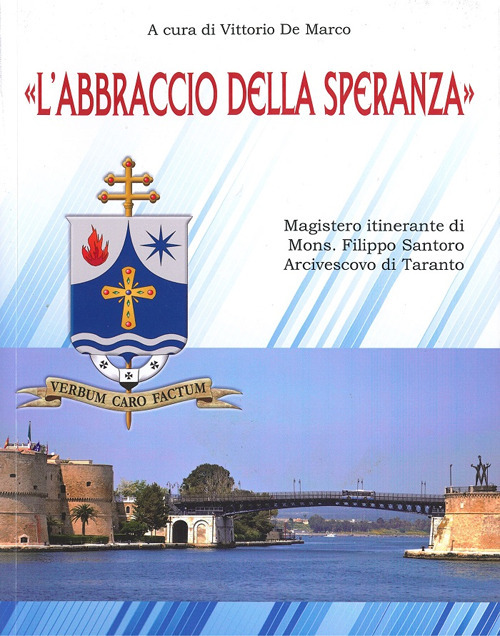 «L'abbraccio della speranza». Magistero itinerante di Mons. Filippo Santoro Arcivescovo di Taranto