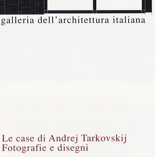 Le casa di Andrej Tarkovskij. Fotografie e disegni. Ediz. illustrata