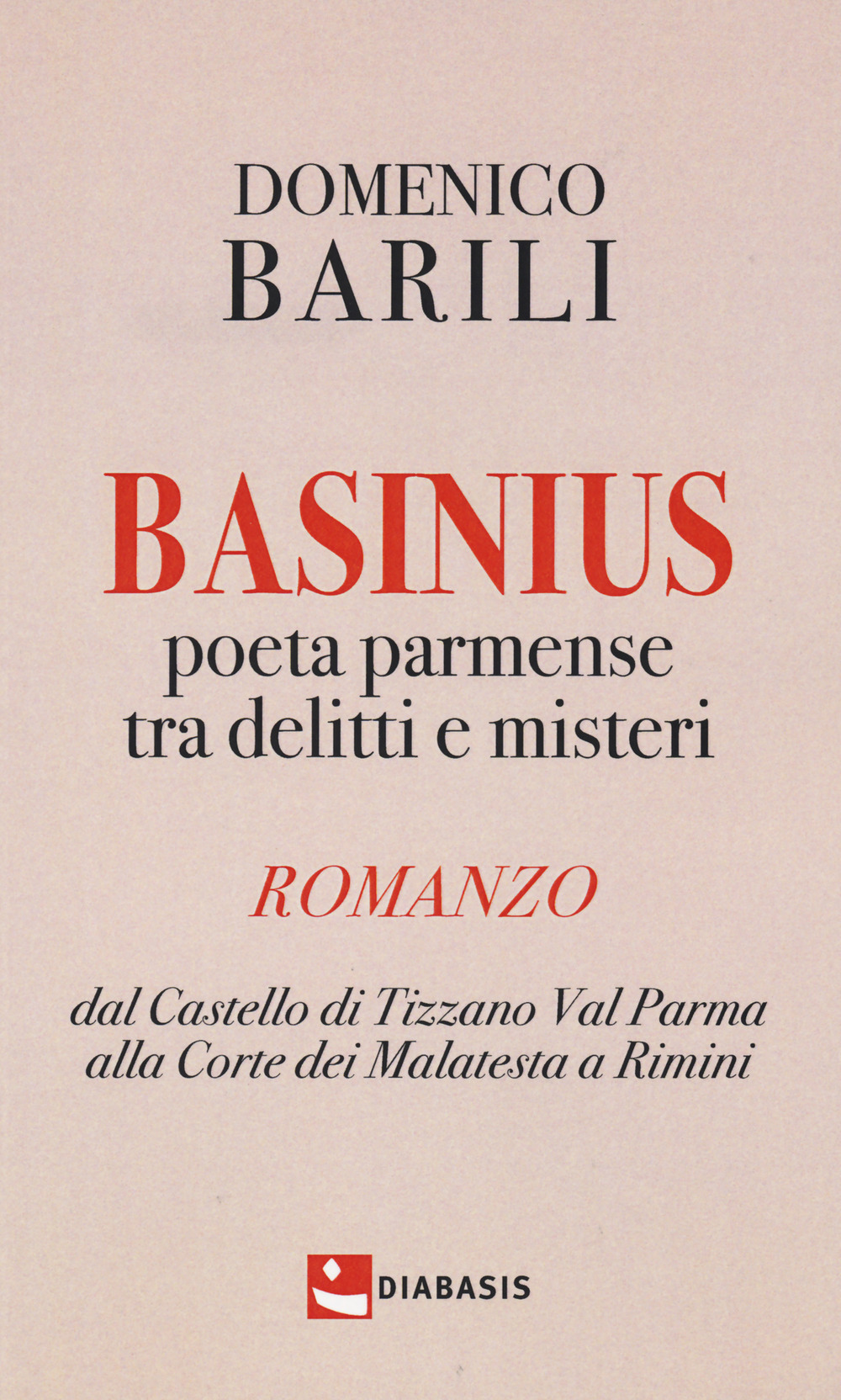 Basinius. Poeta parmense tra delitti e misteri. Dal Castello di Tizzano Val Parma alla Corte dei Malatesta a Rimini