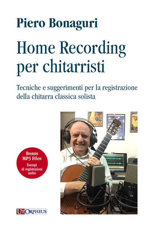 Home recording per chitarristi. Tecniche e suggerimenti per la registrazione della chitarra classica solista. Con File audio per il download