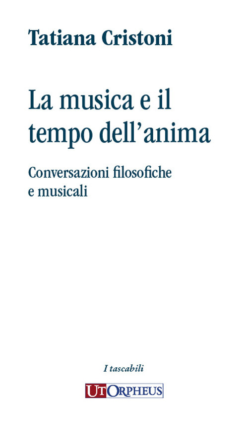 La musica e il tempo dell'anima. Conversazioni filosofiche e musicali