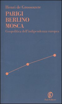 Parigi Berlino Mosca. Geopolitica dell'indipendenza europea