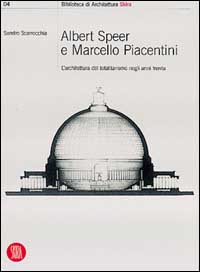 Albert Speer e Marcello Piacentini: l'architettura del totalitarismo negli anni Trenta. Ediz. illustrata