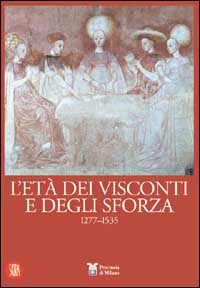 L'età dei Visconti e degli Sforza. Ediz. illustrata