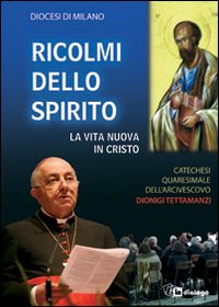 Ricolmi dello Spirito. La vita nuova in Cristo. Catechesi quaresimale dell'Arcivescovo Dionigi Tettamanzi