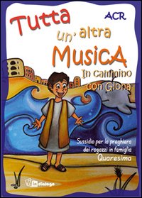 Tutta un'altra musica. In cammino con Giona. Sussidio per la preghiera dei ragazzi in famiglia. Quaresima