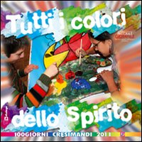 Tutti i colori dello Spirito. 100 giorni cresimandi 2011