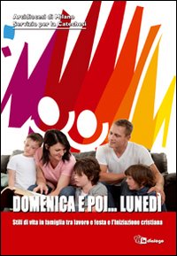 Domenica e poi... lunedì. Stili di vita in famiglia tra lavoro e festa e l'iniziazione cristiana