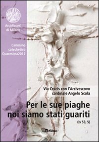 Per le sue piaghe noi siamo stati guariti. Via Crucis con l'Arcivescovo cardinale Angelo Scola