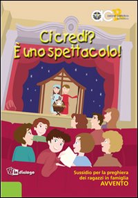 Ci credi? È uno spettacolo. Sussidio per la preghiera dei ragazzi in famiglia. Avvento