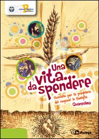 Una vita da spendere. Sussidio per la preghiera dei ragazzi in famiglia