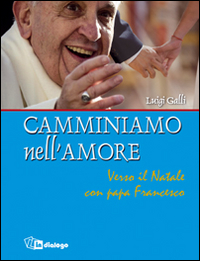 Camminiamo nell'amore. Verso il Natale con papa Francesco