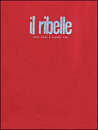 Il ribelle. Esce come e quando può. Nuova edizione anastatica del giornale clandestino (1943-1945)