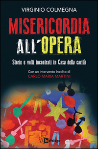 Misericordia all'opera. Storie e volti incontrati in Casa della carità