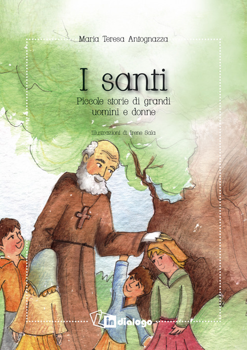 I santi. Piccole storie di grandi uomini e donne. Nuova ediz.