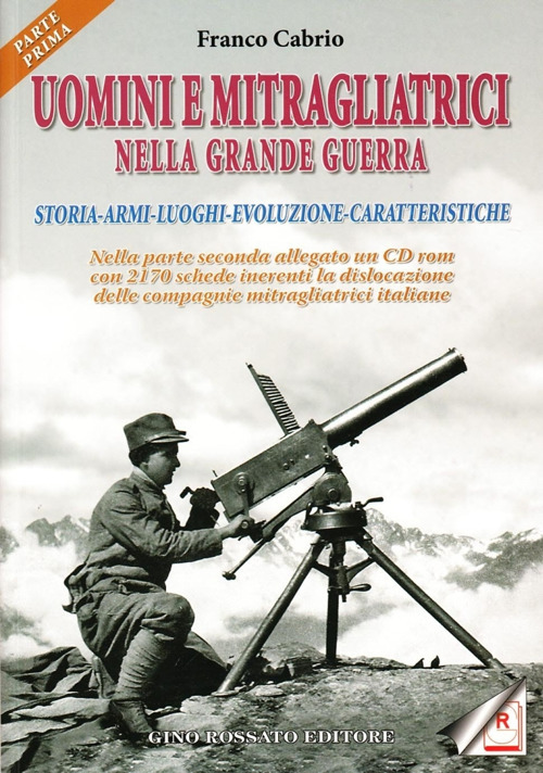 Uomini e mitragliatrici nella grande guerra. Storia, armi, luoghi, evoluzione, caratteristiche. Vol. 1