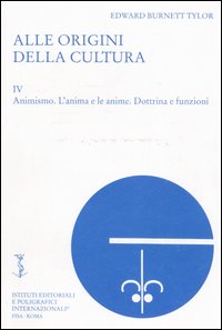 Alle origini della cultura. Vol. 4: Animismo. L'anima e le anime. Dottrina e funzioni