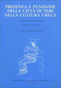 Presenza e funzione della città di Tebe nella cultura greca. Atti del Convegno internazionale (Urbino, 7-9 luglio 1997)