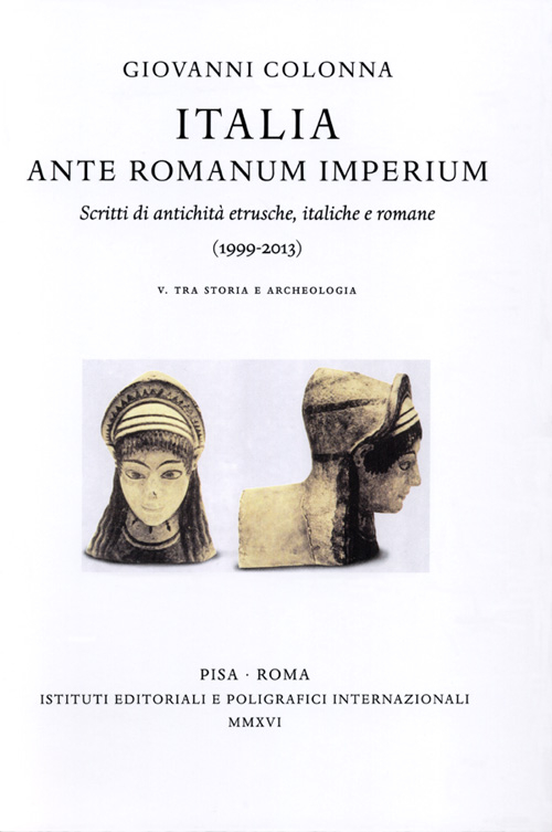 Italia ante Romanum Imperium. Scritti di antichità etrusche, italiche e romane (1999-2013) vol. 5-6: Tra storia e archeologia-Tra arte e archeologia, epigrafia...