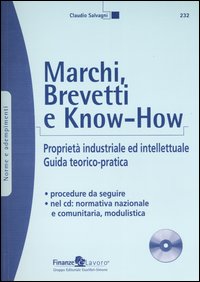 Marchi, brevetti e know-how. Proprietà industriale ed intellettuale. Guida teorico-pratica. Con CD-ROM