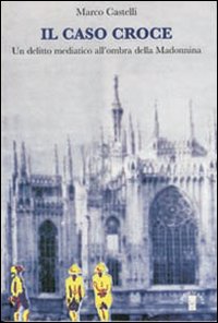 Il caso Croce. Un delitto mediatico all'ombra della Madonnina