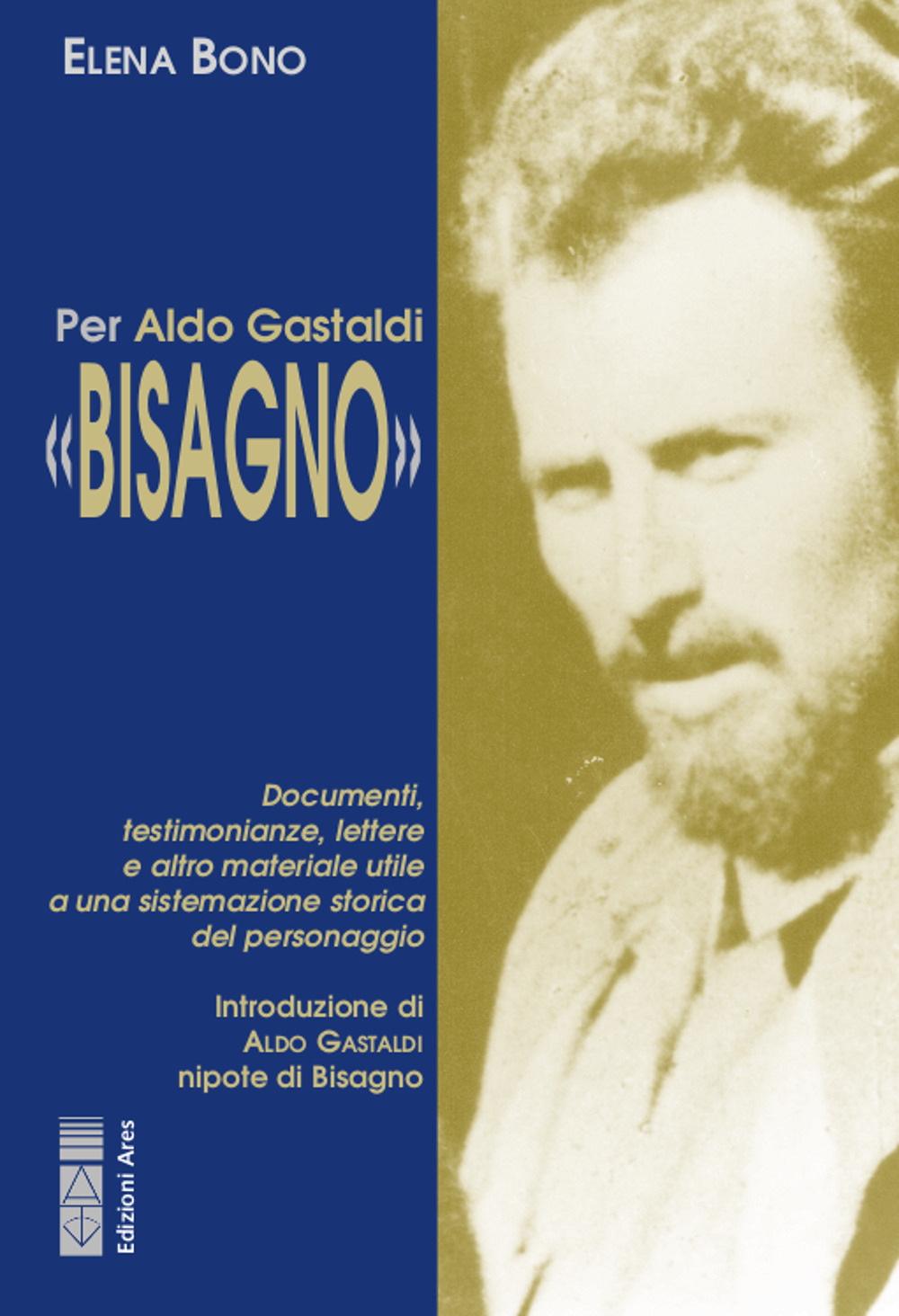 Per Aldo Gastaldi «Bisagno». Documenti, testimonianze, lettere e altro materiale utile ad una sistemazione storica del personaggio