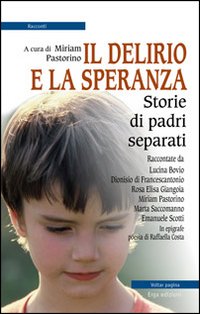 Il delirio e la speranza. Storie di padri separati