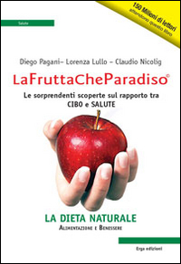 La frutta che paradiso. Le sorprendenti scoperte sul rapporto tra cibo e salute. La dieta naturale