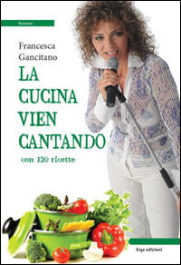 La cucina vien cantando. Con 120 ricette