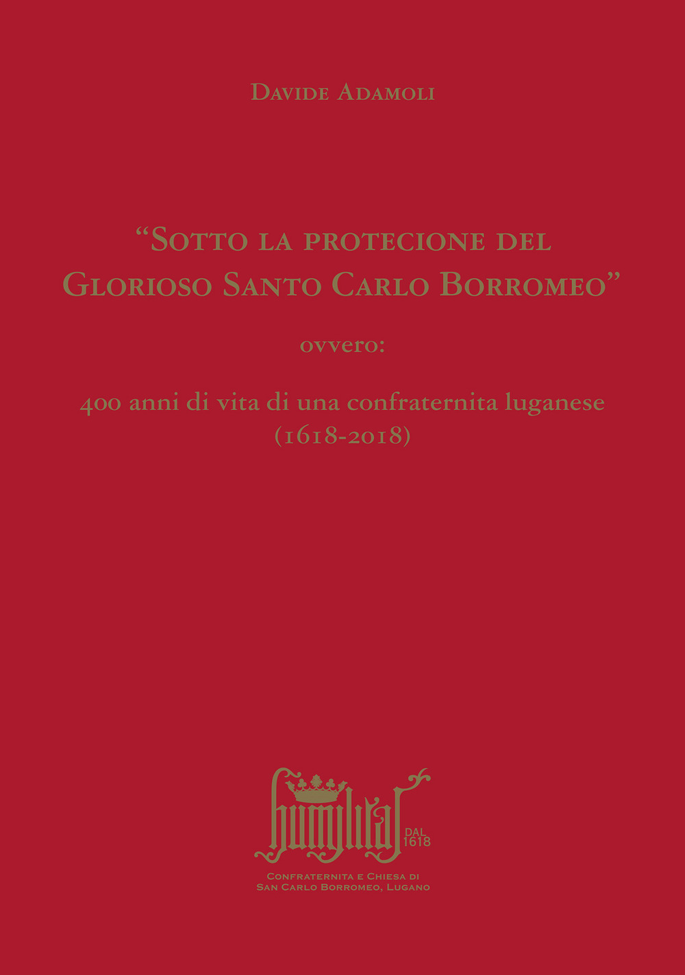 «Sotto la protecione del Glorioso Santo Carlo Borromeo» ovvero: 400 anni di vita di una confraternita luganese (1618-2018)