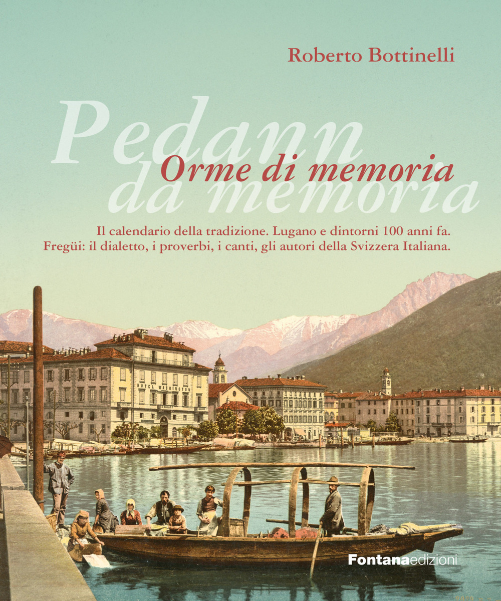 Pedann da memoria. Orme di memoria. Il calendario della tradizione. Lugano e dintorni 100 anni fa. Fregüi: il dialetto, i proverbi, i canti, gli autori della Svizzera italiana