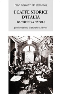 I caffè storici d'Italia da Torino a Napoli. Figure, ambienti, aneddoti, epigrammi con illustrazioni e ritratti. Ediz. illustrata