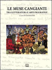 Le muse cangianti tra letteratura e arti figurative. Atti del Convegno (Alessandria, 21-22 maggio 2009)