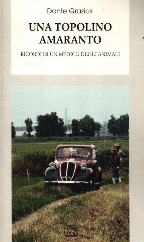 Una Topolino amaranto. Ricordi di un medico degli animali