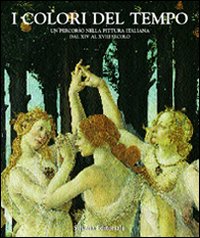 I colori del tempo. Un percorso nella pittura italiana. Attraverso 25 capolavori dal XIV al XVIII secolo