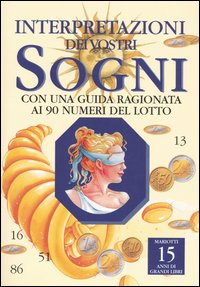 Interpretazione dei vostri sogni. Con una guida ragionata ai 90 numeri del lotto