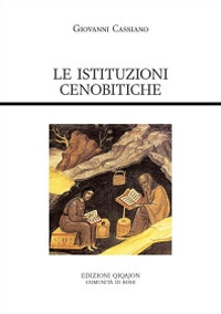 Le istituzioni cenobitiche. De institutis coenobiorum et de octo pricipalium vitiorum remediis libri XII