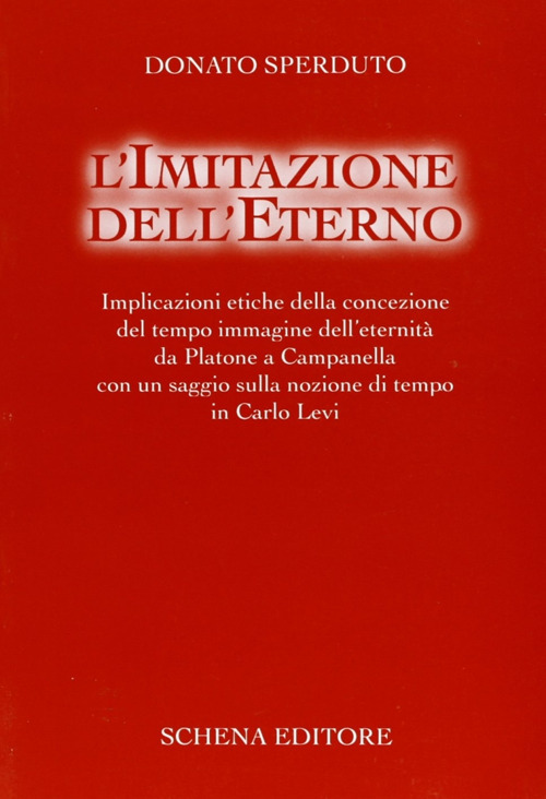 L'imitazione dell'eterno. Implicazioni etiche della concezione del tempo immagine dell'eternità da Platone a Campanella...